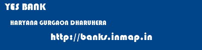 YES BANK  HARYANA GURGAON DHARUHERA   banks information 